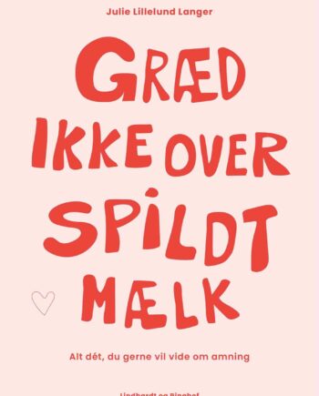 Græd Ikke Over Spildt Mælk Alt Dt Gerne Vil Vide Amning Julie Lillelund Langer Bog