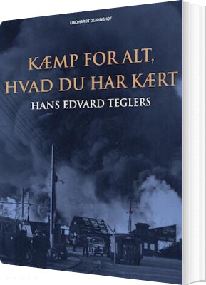 Kæmp For Alt Hvad Har Kært Hans Edvard Teglers Bog Lindhardt Ringhof